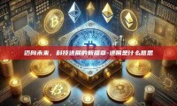 迈向未来，科技进展的新篇章-进展是什么意思