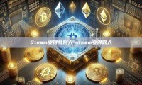 Steam变得特别大-steam变得很大