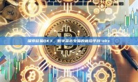 探索欧易OKX，数字货币交易的前沿平台-okx