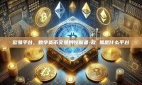 欧易平台，数字货币交易的领航者-欧 易是什么平台