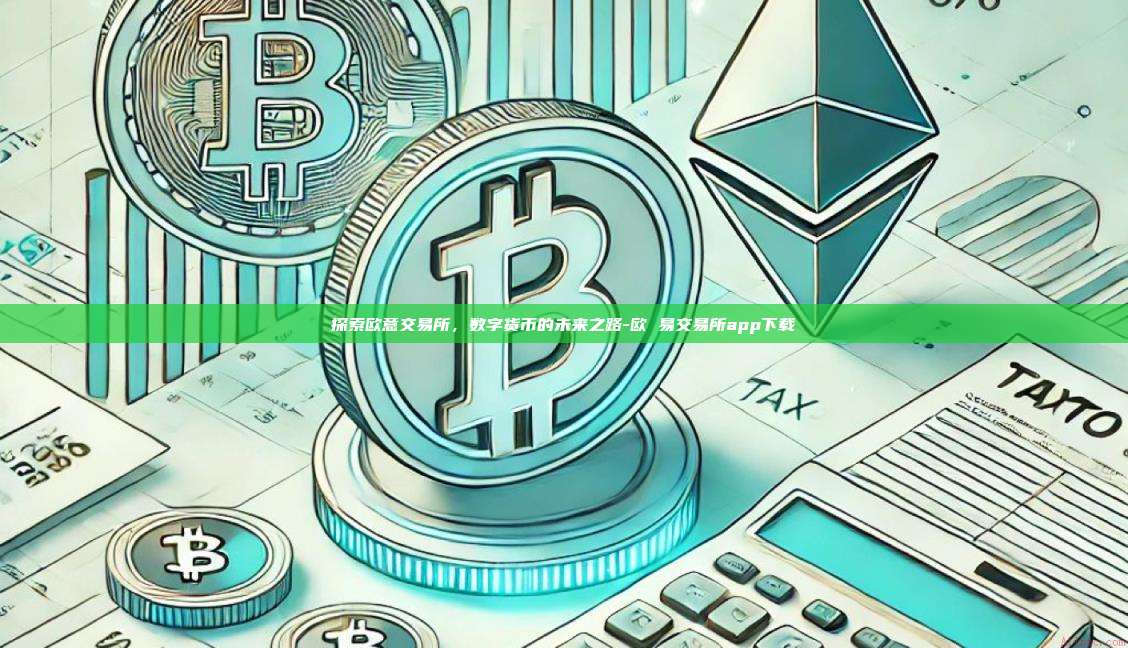 探索欧意交易所,数字货币的未来之路-欧 易交易所app下载