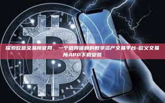 探索欧意交易所官网,一个值得信赖的数字资产交易平台-欧义交易所APP下载安装