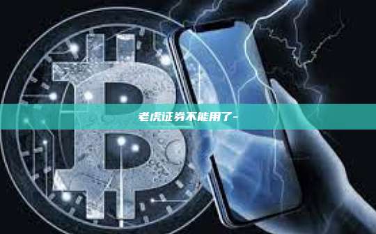 老虎证券不能用了-
