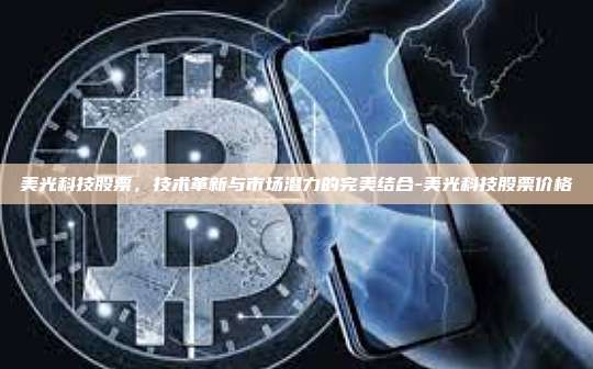 美光科技股票，技术革新与市场潜力的完美结合-美光科技股票价格