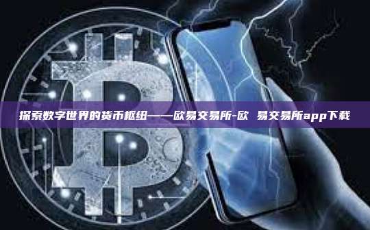 探索数字世界的货币枢纽——欧易交易所-欧 易交易所app下载