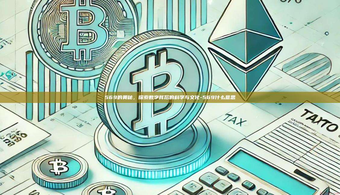 569的奥秘,探索数字背后的科学与文化-569什么意思