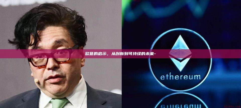 欧意的启示,从创新到可持续的未来-