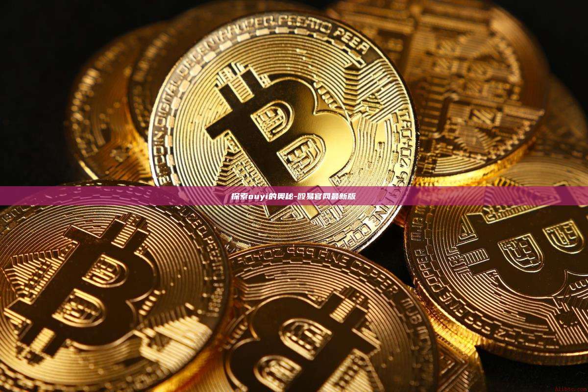 探索ouyi的奥秘-殴易官网最新版
