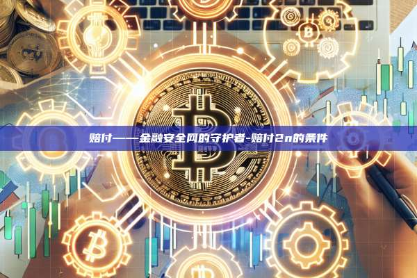 赔付——金融安全网的守护者-赔付2n的条件