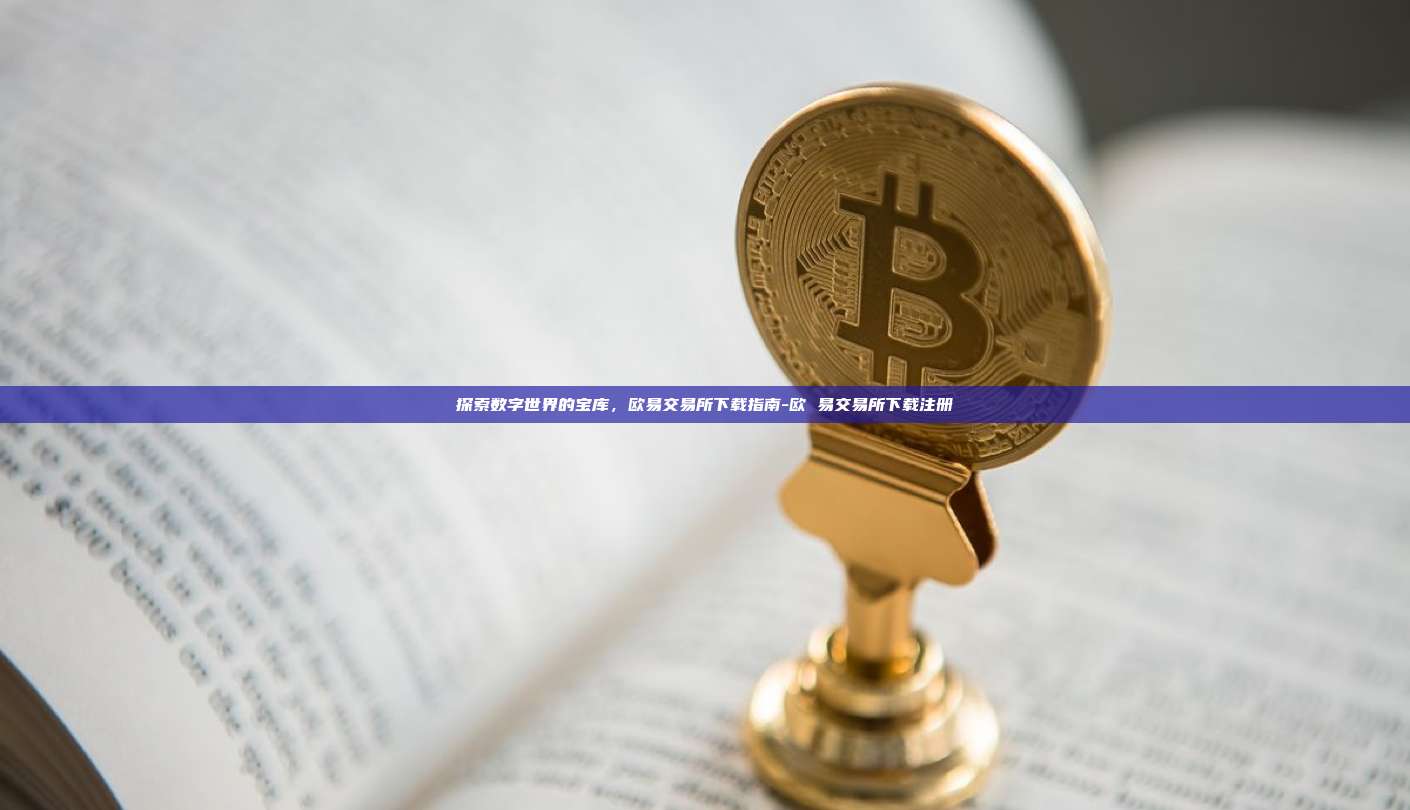 探索数字世界的宝库,欧易交易所下载指南-欧 易交易所下载注册