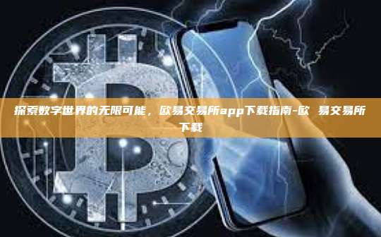 探索数字世界的无限可能,欧易交易所app下载指南-欧 易交易所下载